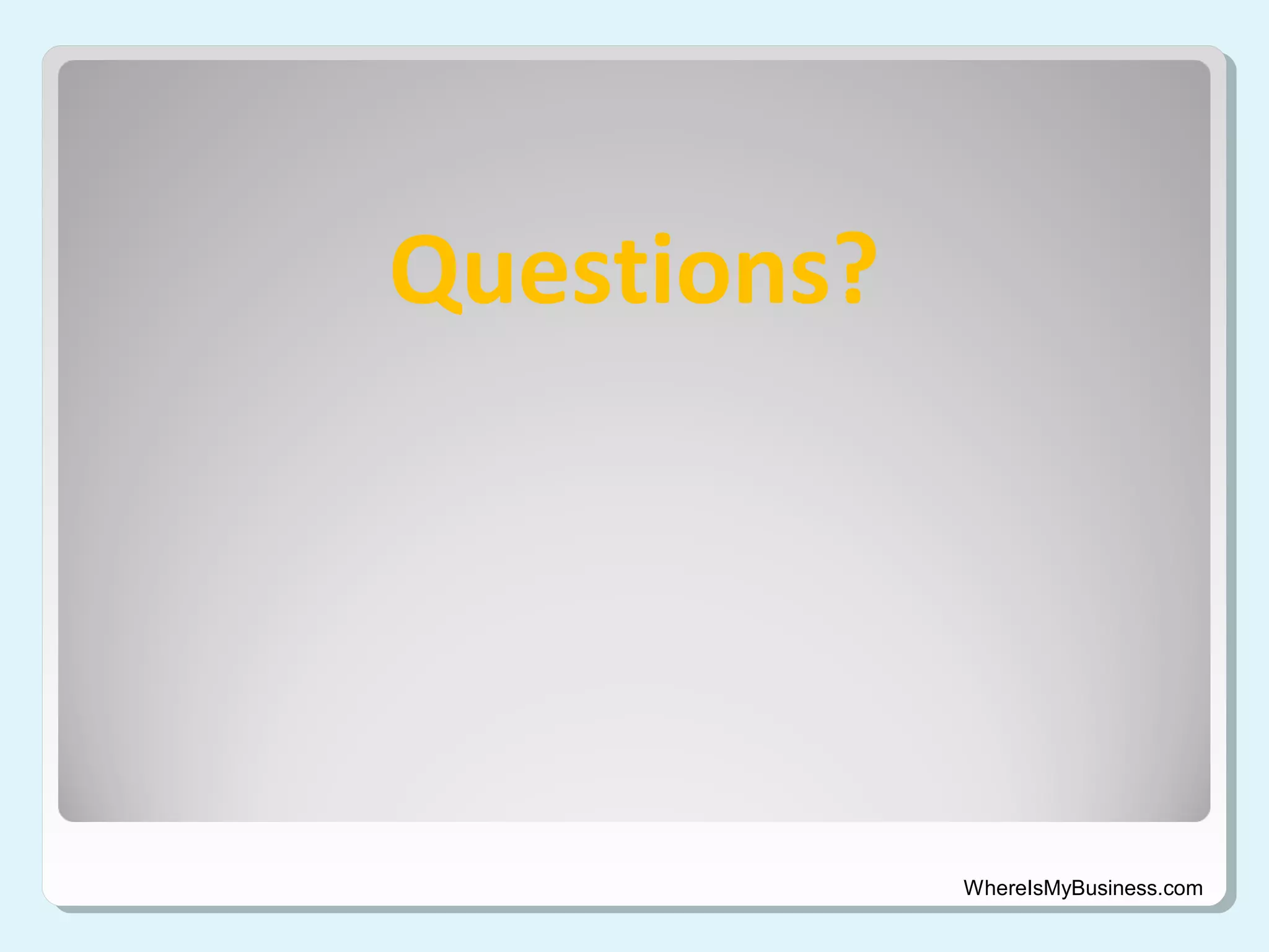 Questions?

WhereIsMyBusiness.com

 
