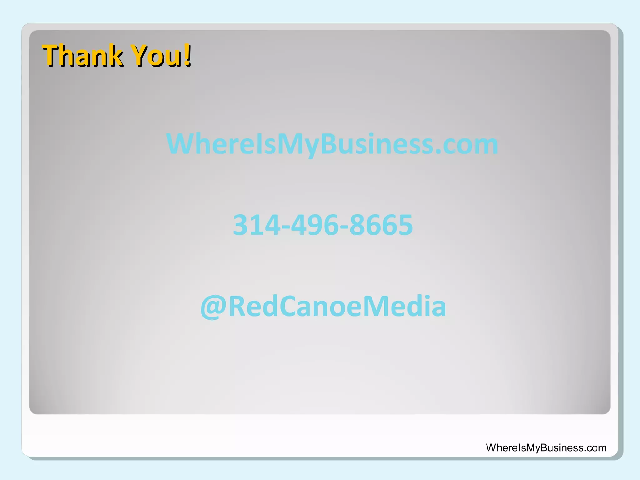 Thank You!
WhereIsMyBusiness.com
314-496-8665
@RedCanoeMedia

WhereIsMyBusiness.com

 