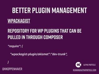 keanan@alphaparticle.com
AlphaParticle
@kkoppenhaver
Better plugin management
WPackagist
Repository forwp plugins thatcan ...