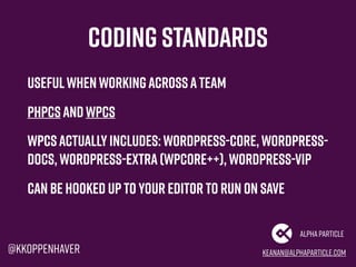 Coding standards
Usefulwhen workingacrossateam
Phpcs andWPCS
WPCSactually includes:Wordpress-core,wordpress-
docs,Wordpres...