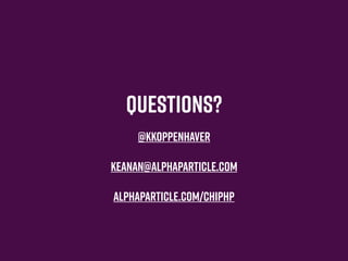 Questions?
@kkoppenhaver
keanan@alphaparticle.com
alphaparticle.com/chiphp
 