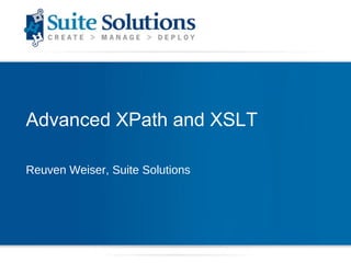 Advanced XPath and XSLT Reuven Weiser, Suite Solutions 