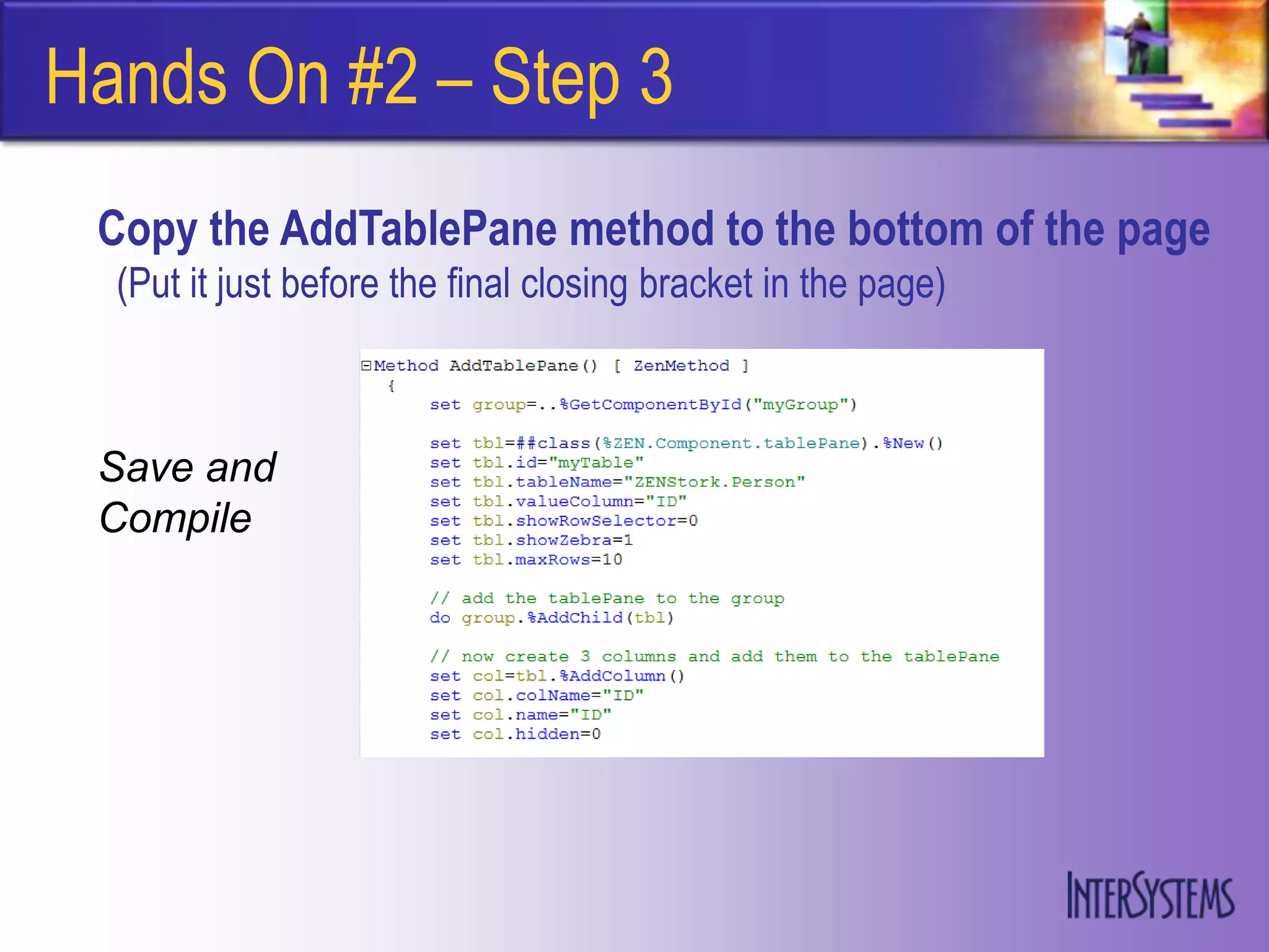 Hands On #2 – Step 3
 Copy the AddTablePane method to the bottom of the page
  (Put it just before the final closing bracket in the page)



 Save and
 Compile
 