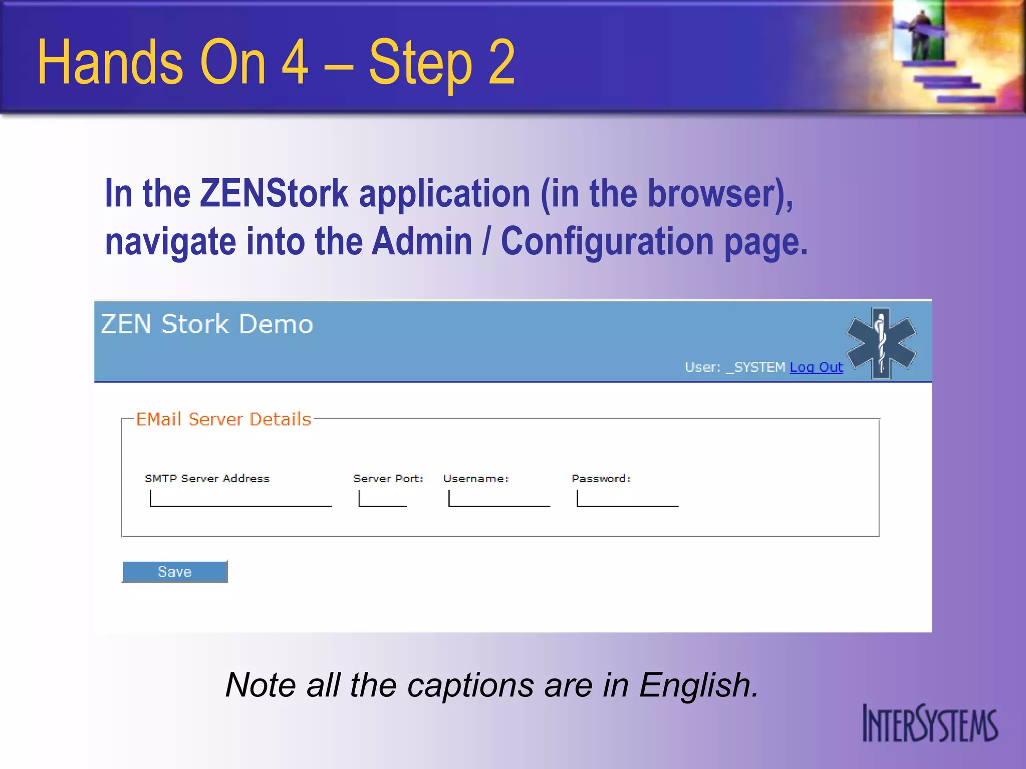 Hands On 4 – Step 2
  In the ZENStork application (in the browser),
  navigate into the Admin / Configuration page.




         Note all the captions are in English.
 