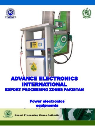 ADVANCE ELECTRONICS
INTERNATIONAL
EXPORT PROCESSING ZONES PAKISTAN
Power electronics
equipments
Assembly/manufacturing
 