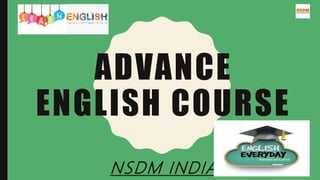 ADVANCE
ENGLISH COURSE
NSDM INDIA
 