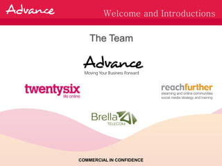Welcome and Introductions

    The Team




COMMERCIAL IN CONFIDENCE
 