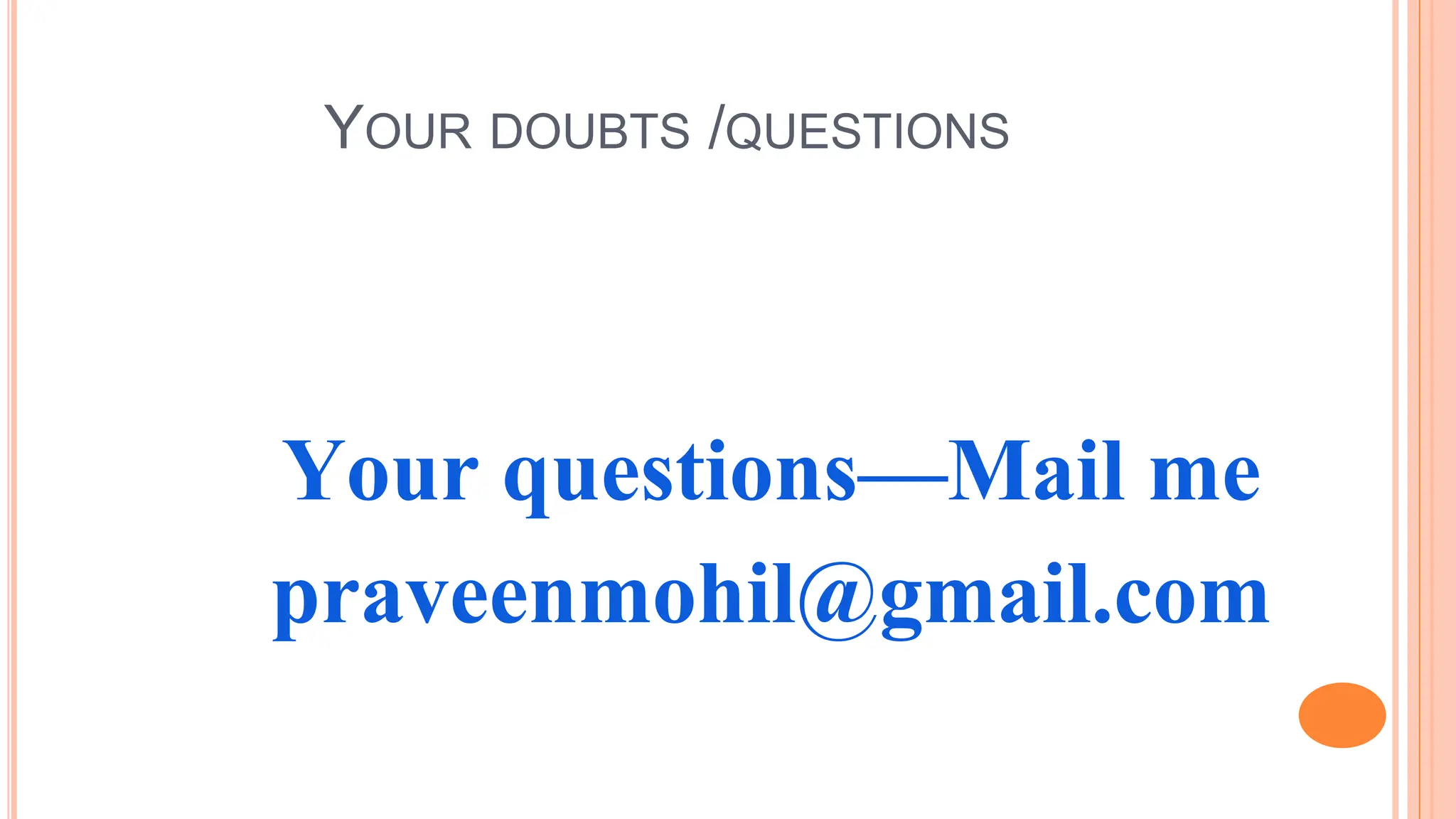 YOUR DOUBTS /QUESTIONS
Your questions—Mail me
praveenmohil@gmail.com
 