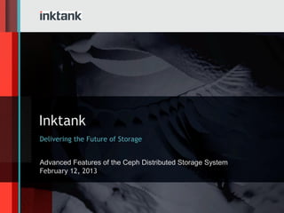 Inktank
Delivering the Future of Storage


Advanced Features of the Ceph Distributed Storage System
February 12, 2013
 
