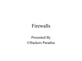 Firewalls
Presented By
©Hackers Paradise
 
