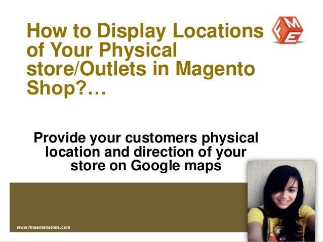 How to Display Locations
of Your Physical
store/Outlets in Magento
Shop?…
Provide your customers physical
location and dir...