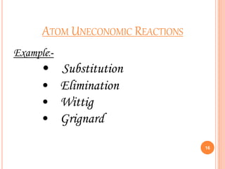 ATOM UNECONOMIC REACTIONS
Example:-
16
• Substitution
• Elimination
• Wittig
• Grignard
 