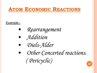 ATOM ECONOMIC REACTIONS
Example:-
20
• Rearrangement
• Addition
• Diels-Alder
• Other Concerted reactions.
( Pericyclic)
 