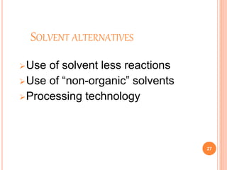 SOLVENT ALTERNATIVES
Use of solvent less reactions
Use of “non-organic” solvents
Processing technology
27
 