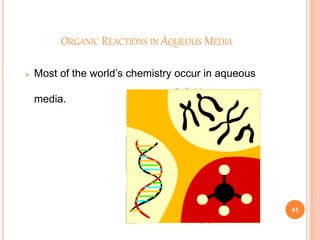 ORGANIC REACTIONS IN AQUEOUS MEDIA
 Most of the world’s chemistry occur in aqueous
media.
41
 