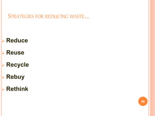 STRATEGIES FOR REDUCING WASTE….
48
 Reduce
 Reuse
 Recycle
 Rebuy
 Rethink
 