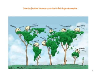 Scarcityof naturalresourcesoccurdueto theirhugeconsumption
5
 