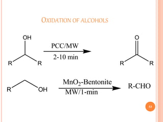 OXIDATION OF ALCOHOLS
53
R R
OH
R R
O
PCC/MW
2-10 min
R OH
MnO2-Bentonite
MW/1-min
R-CHO
 