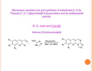 Microwave assisted one pot synthesis of substituted [1,2,4]-
Triazolo [1’,2’:1,2]pyrimido[6,5-b]-quinoline and its antibacterial
activity.
R. S. Joshi and C.H.Gill
Arkivoc (Communicated)
N Cl
O
R1
R2
R3
HN
N
N
H2N
MW, 10-15Min N N
N
N
N
R1
R2
R3
SiO2/K2CO3
 