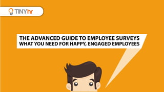 WHAT YOU NEED FOR HAPPY, ENGAGED EMPLOYEES
THE ADVANCED GUIDE TO EMPLOYEE SURVEYS
 
