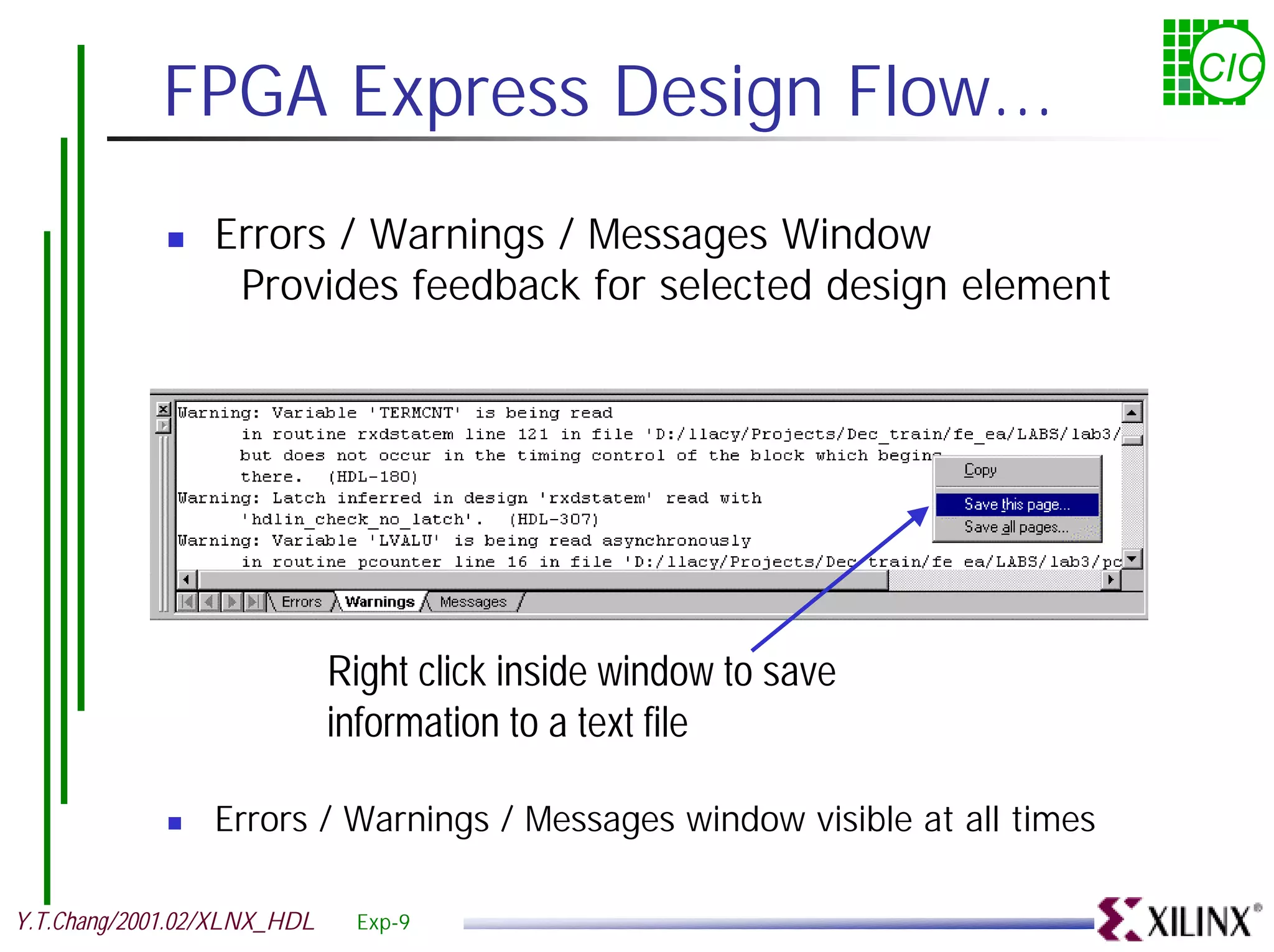 FPGA Express Design Flow... CIC ! Errors / Warnings / Messages Window Provides feedback for selected design element Right click inside window to save information to a text file ! Errors / Warnings / Messages window visible at all times Y.T.Chang/2001.02/XLNX_HDL Exp-9 