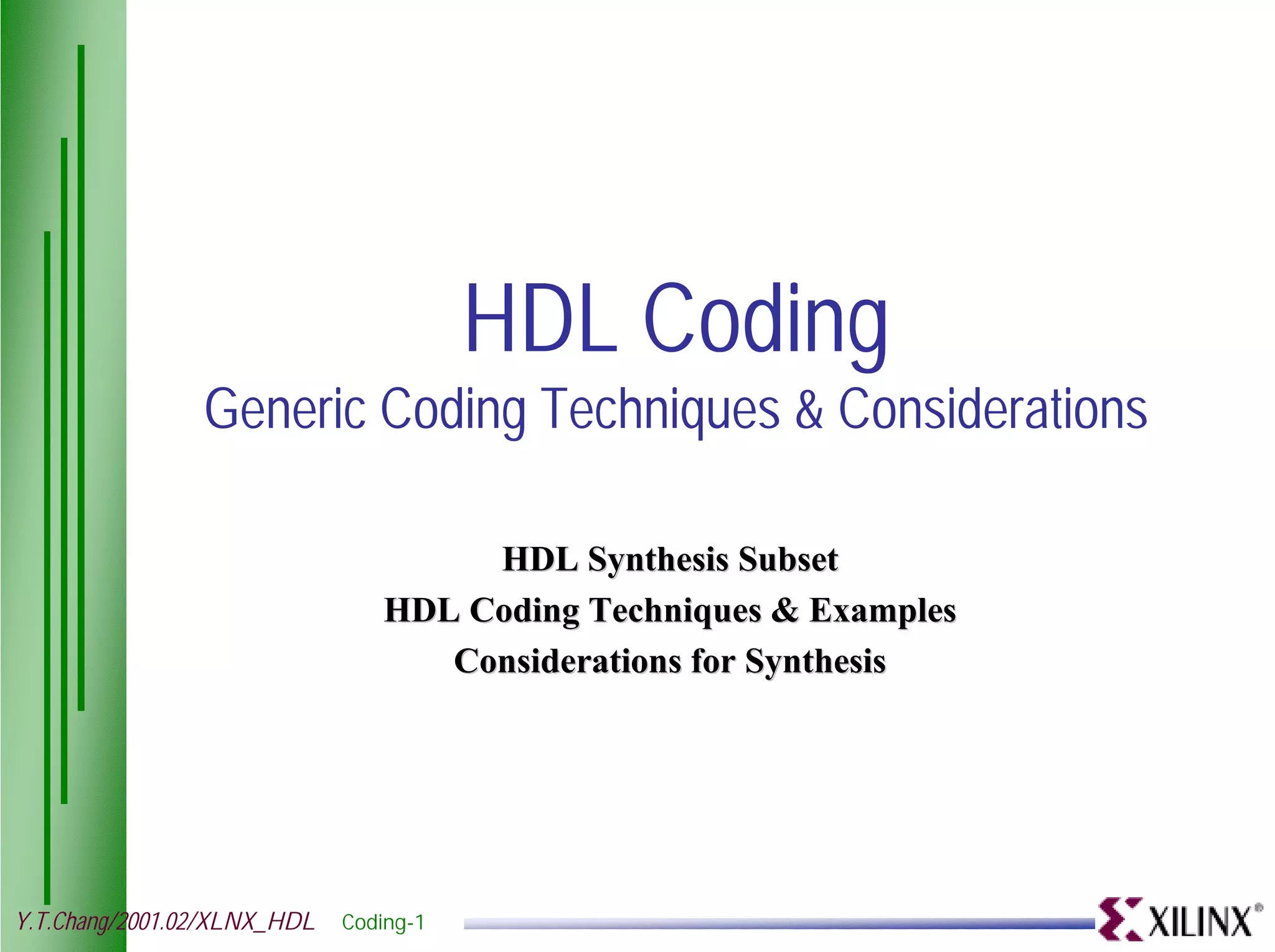 HDL Coding Generic Coding Techniques & Considerations HDL Synthesis Subset HDL Coding Techniques & Examples Considerations for Synthesis Y.T.Chang/2001.02/XLNX_HDL Coding-1 