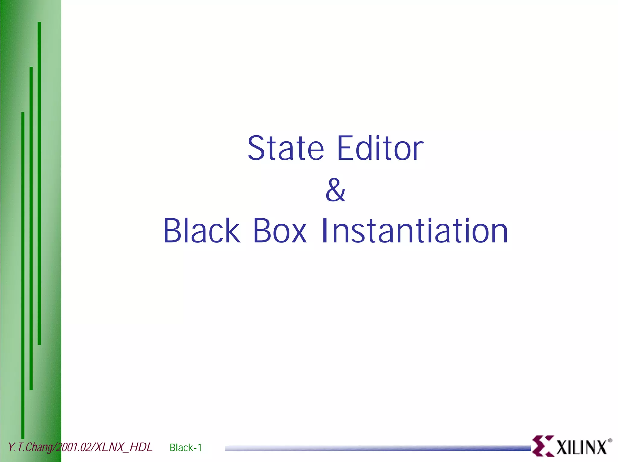 State Editor & Black Box Instantiation Y.T.Chang/2001.02/XLNX_HDL Black-1 