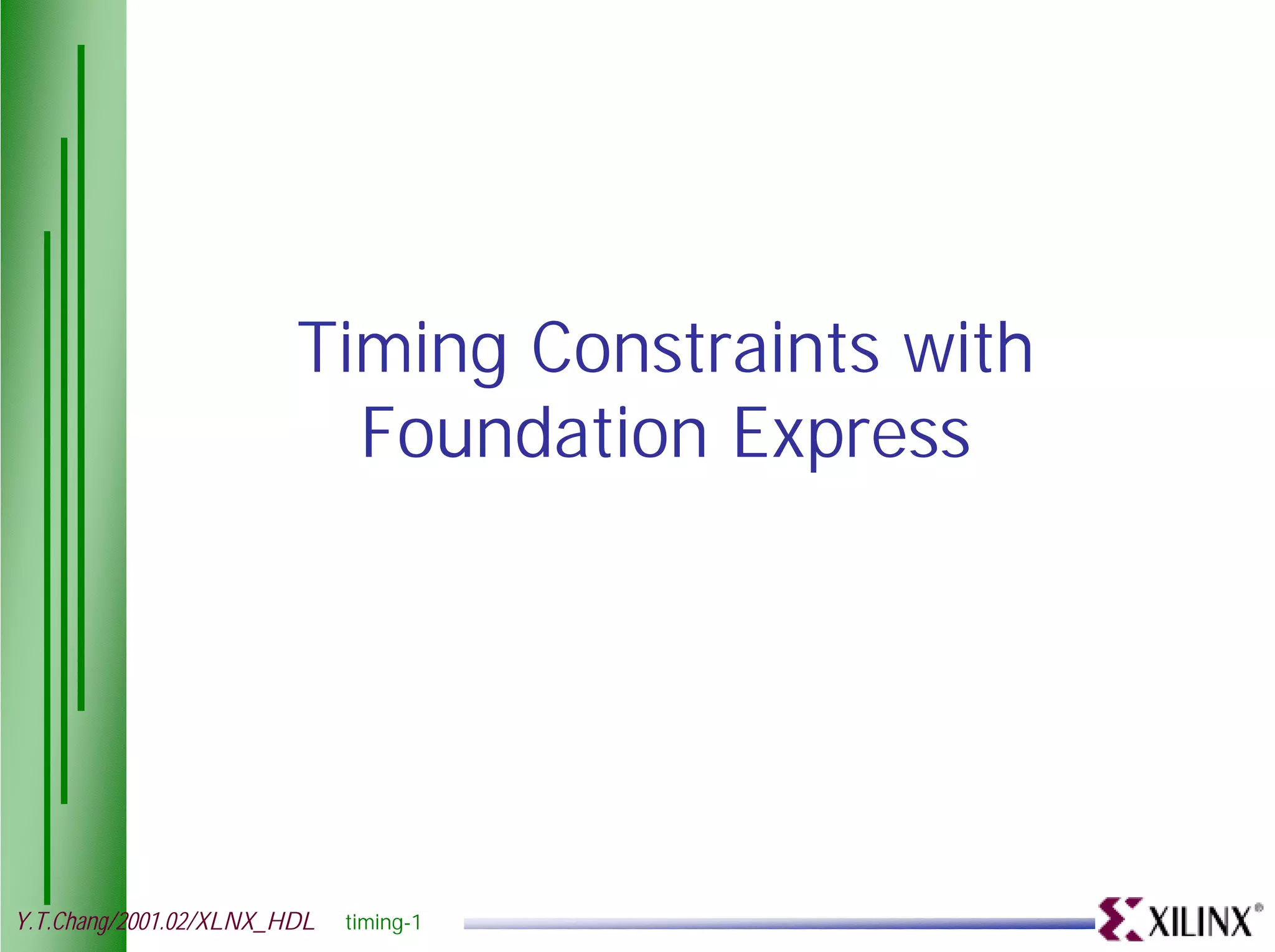 Timing Constraints with Foundation Express Y.T.Chang/2001.02/XLNX_HDL timing-1 