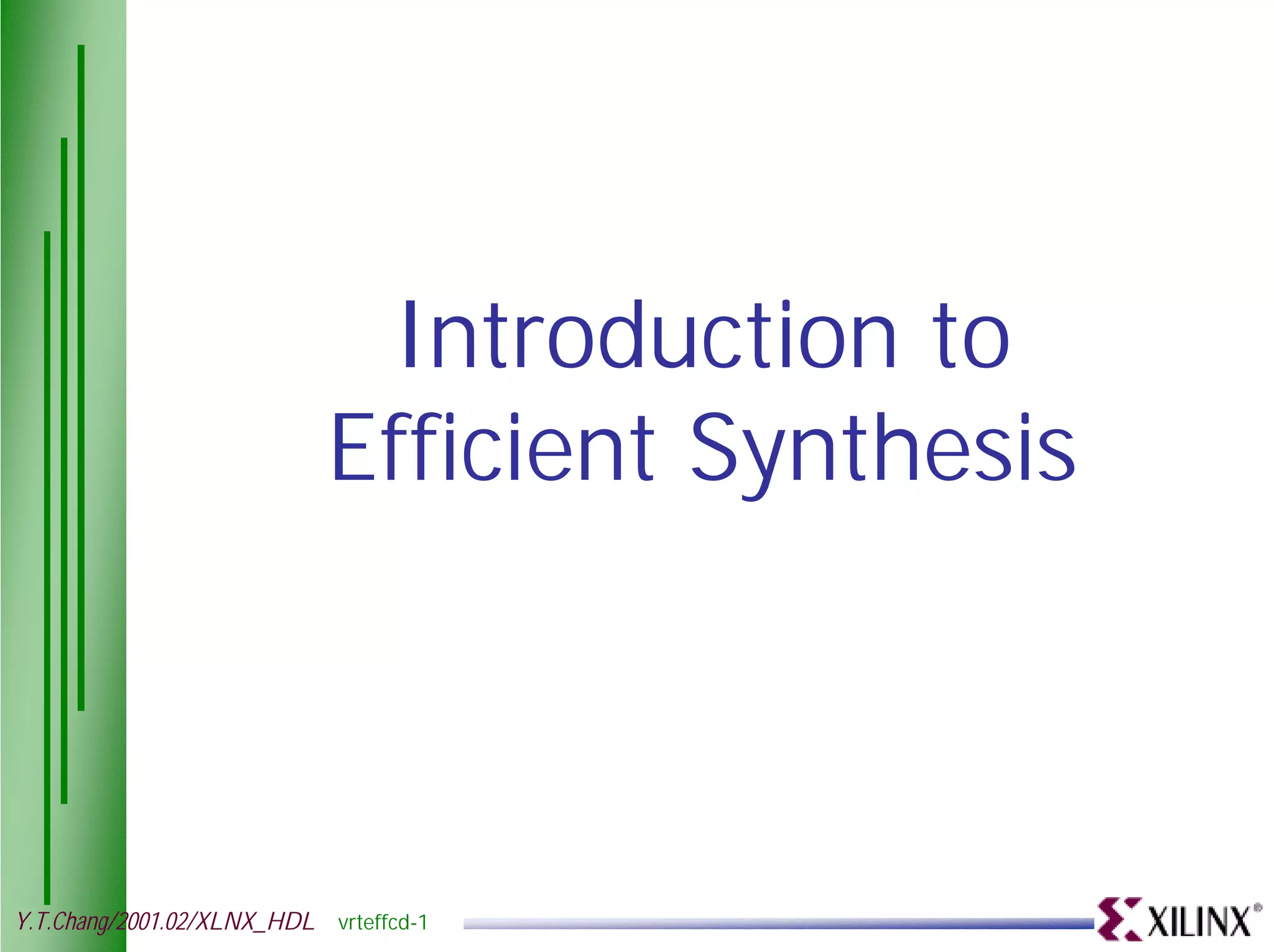 Introduction to Efficient Synthesis Y.T.Chang/2001.02/XLNX_HDL vrteffcd-1 