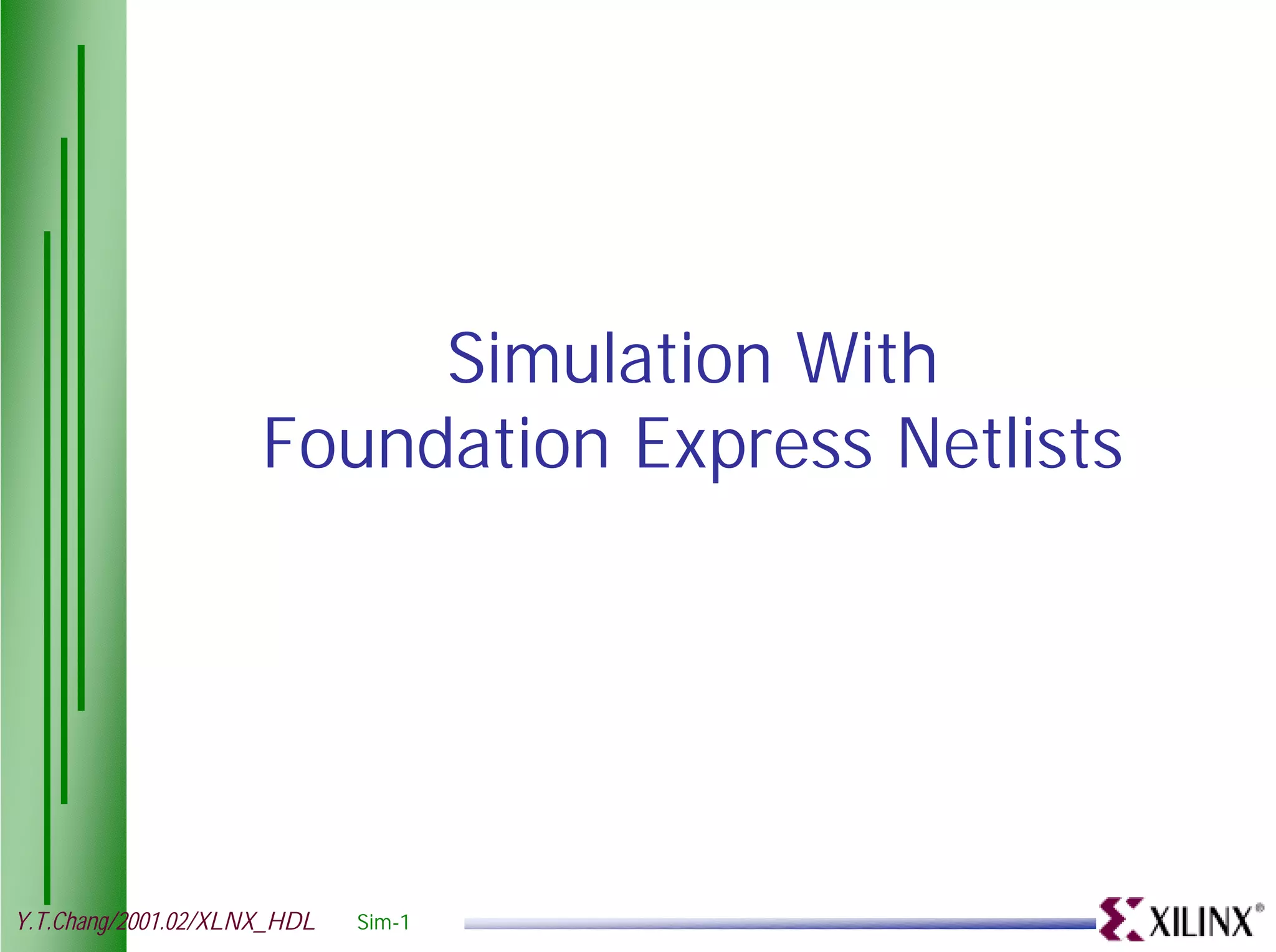 Simulation With Foundation Express Netlists Y.T.Chang/2001.02/XLNX_HDL Sim-1 