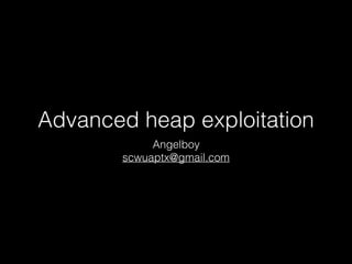 Advanced heap exploitation
Angelboy
scwuaptx@gmail.com
 