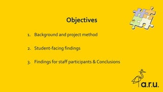1. Background and project method
2. Student-facing findings
3. Findings for staff participants & Conclusions
Objectives
 