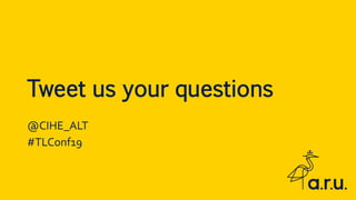 Tweet us your questions
@CIHE_ALT
#TLConf19
 