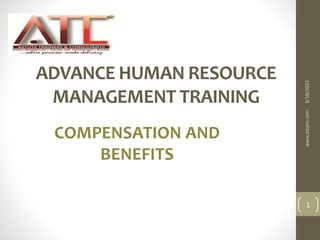 ADVANCE HUMAN RESOURCE
MANAGEMENT TRAINING
COMPENSATION AND
BENEFITS
3/18/2022
www.atcpm.com
1
 
