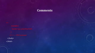 Comments
<!--
.example {
border:1px solid #4a7d49;
}
//--> --- CSS Comment
</body>
</html>
 