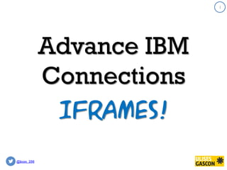 @kom_256
Advance IBM
Connections
1
Iframes!
 