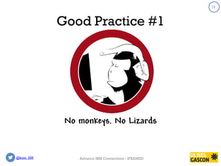 @kom_256
12
Good Practice #1
12
Advance IBM Connections - IFRAMES!
No monkeys. No Lizards
 