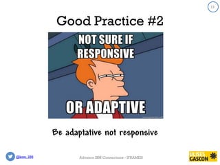 @kom_256
13
Good Practice #2
13
Advance IBM Connections - IFRAMES!
Be adaptative not responsive
 