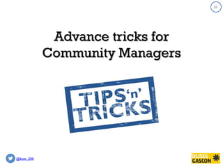 @kom_256
Advance tricks for
Community Managers
18
 