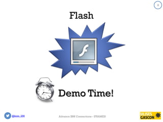 @kom_256
8
Flash
8
Advance IBM Connections - IFRAMES!
Demo Time!
 