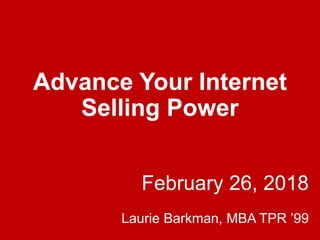 Advance Your Internet
Selling Power
February 26, 2018
Laurie Barkman, MBA TPR ’99
 