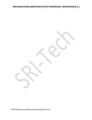 SHRI RAWATPURA SARKAR INSTITUTEOF TECHNOLOGY ,NEWRAIPUR (C.G.)
CSE/8th
/Advance JavaLab/PreparedbyVivekKumarSinha
 