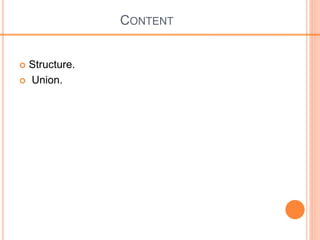 CONTENT
 Structure.
 Union.
 