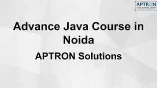 Advance Java Course in
Noida
APTRON Solutions
 
