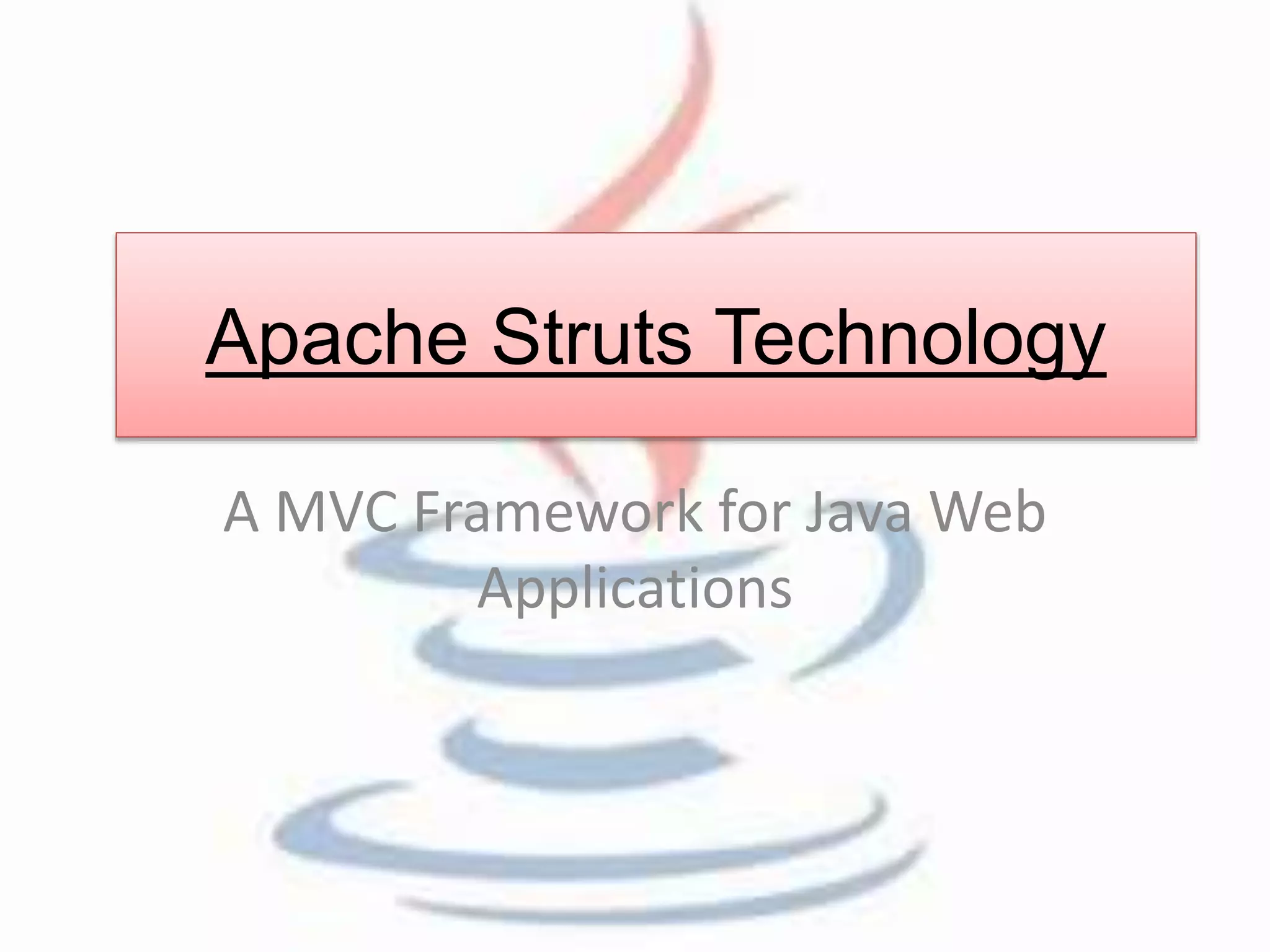 Apache Struts Technology 
A MVC Framework for Java Web 
Applications 
 