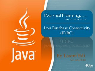 Java Database Connectivity
(JDBC)
By Laxmi Edi
M.Tech (Ph.D)
 