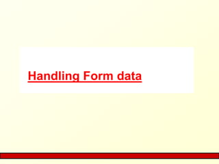 Handling Form data
 