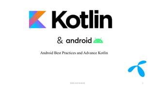 & Android
Android Best Practices and Advance Kotlin
Kotlin and Android 1
 