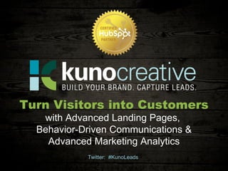 Twitter:  #KunoLeads Turn Visitors into Customers with Advanced Landing Pages,  Behavior-Driven Communications & Advanced Marketing Analytics 