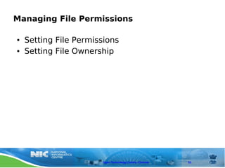 Managing File Permissions

●   Setting File Permissions
●   Setting File Ownership




                       Open Technology Centre, Chennai   51
 